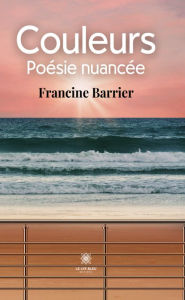 Title: Couleurs: Poésie nuancée, Author: Francine Barrier