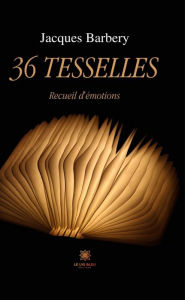 Title: 36 tesselles: Recueil d'émotions, Author: Jacques Barbery
