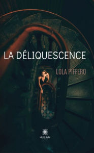 Title: La déliquescence: Secrets, regrets et victoires de l'amour, Author: Lola Piffero