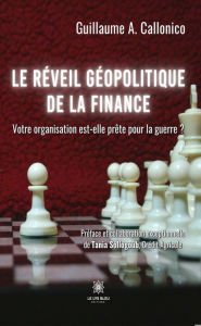 Title: Le réveil géopolitique de la finance: Votre organisation est-elle prête pour la guerre ?, Author: Guillaume A. Callonico