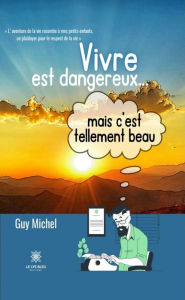 Title: Vivre est dangereux... mais c'est tellement beau, Author: Guy Michel