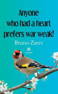 Title: Anyone who had a heart prefers war weak!, Author: Bruno Zarev