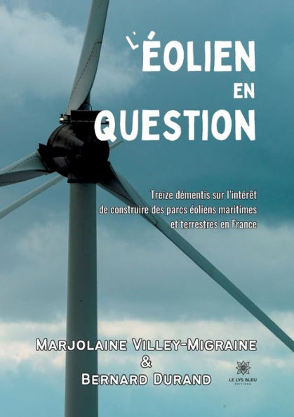 L'éolien en question: Treize démentis sur l'intérêt de construire des parcs éoliens maritimes et terrestres en France