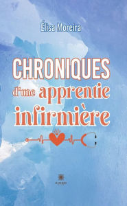 Title: Chroniques d'une apprentie infirmière, Author: Élisa Moreira