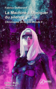 Title: Chroniques de la Cité-Monde - Tome 2: La Machine à fabriquer du silence, Author: Fabrice Defferrard