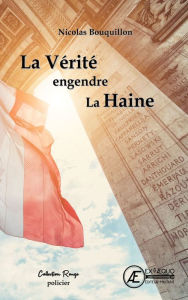 Title: La Vérité engendre la Haine, Author: Nicolas Bouquillon