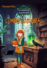 Title: L'ombre du corbeau: Les enquêtes de ma Grand-Mère, Author: Suzanne Max