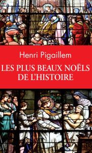 Title: Les plus beaux Noëls de l'Histoire, Author: Henri Pigaillem