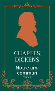 Title: Notre ami commun - Tome 1, Author: Charles Dickens