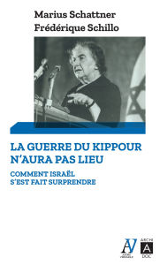 Title: La guerre du Kippour n'aura pas lieu - Comment Israel s'est fait surprendre, Author: Frédérique Schillo