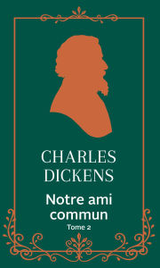 Title: Notre ami commun - Tome 2, Author: Charles Dickens