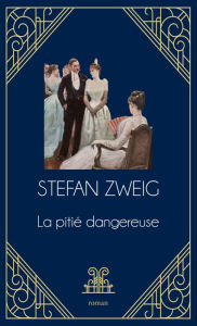 Title: La pitié dangereuse, Author: Stefan Zweig