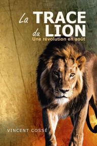 Title: La Trace du Lion: Une révolution en août, Author: Vincent Cossé