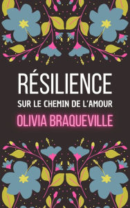 Title: Résilience: Sur le chemin de l'amour, Author: Olivia Braqueville
