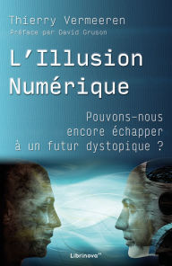 Title: L'Illusion Numérique: Pouvons-nous encore échapper à un futur dystopique ?, Author: Thierry Vermeeren