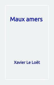 Title: Maux amers, Author: Xavier Le Loët