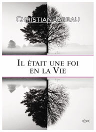 Title: Il était une foi en la vie, Author: Christian Jarrau