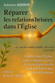 Title: Réparer les relations brisées dans l'Église: Les Conflits dans l'Église : causes, conséquences, outils et bienfaits de la réconciliation, Author: Salomon Adjonyo