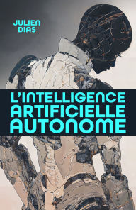Title: L'Intelligence artificielle autonome, Author: Julien Dias