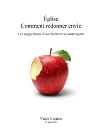 Title: Église comment redonner envie: Les suggestions d'un chrétien recommençant, Author: Victor Coralen