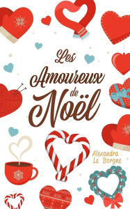 Title: Les Amoureux de Noël (Faux couple, faux chalet), Author: Alexandra Le Borgne