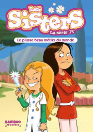 Title: Les Sisters - La Série TV - Poche - tome 48: Le plusse beau métier du monde, Author: Christophe Cazenove