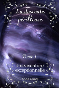 Title: La descente périlleuse - Tome 1: Une aventure exceptionnelle, Author: Anaï Guedj