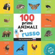 Title: I primi 100 animali in Russo: Libro illustrato bilingue per bambini: Italiano / Russo con pronuncia, Author: Yukismart