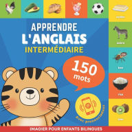 Title: Apprendre l'anglais - 150 mots avec prononciation - Intermédiaire: Imagier pour enfants bilingues, Author: Goose and Books