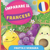 Title: Imparare il francese - Frutta e verdura: Libro illustrato per bambini bilingue - Italiano / Francese - con pronunce, Author: Gnb