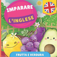 Title: Imparare l'inglese - Frutta e verdura: Libro illustrato per bambini bilingue - Italiano / Inglese - con pronunce, Author: Gnb