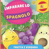 Title: Imparare lo spagnolo - Frutta e verdura: Libro illustrato per bambini bilingue - Italiano / Spagnolo - con pronunce, Author: Gnb