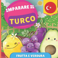 Title: Imparare il turco - Frutta e verdura: Libro illustrato per bambini bilingue - Italiano / Turco - con pronunce, Author: Gnb