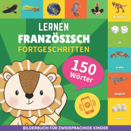 Title: Franzï¿½sisch lernen - 150 Wï¿½rter mit Aussprache - Fortgeschritten: Bilderbuch fï¿½r zweisprachige Kinder, Author: Gnb