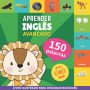 Aprender inglï¿½s - 150 palavras com pronï¿½ncias - Avanï¿½ado: Livro ilustrado para crianï¿½as bilï¿½ngues