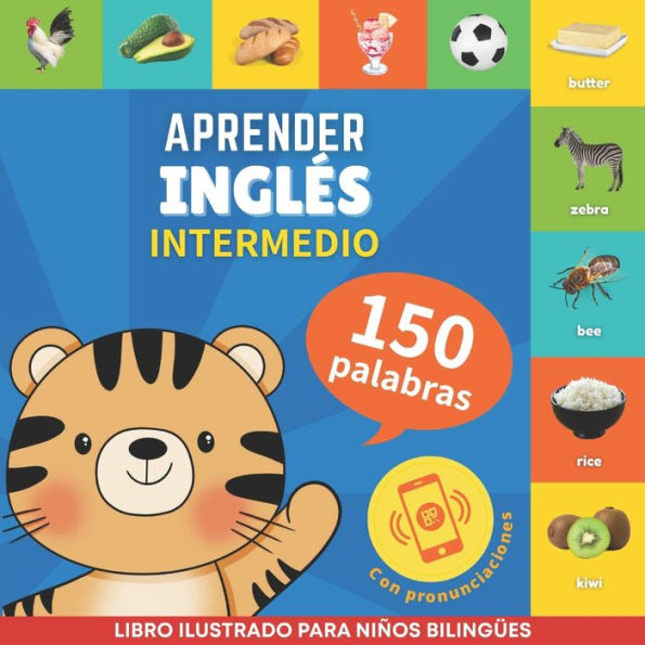 Aprender inglï¿½s - 150 palabras con pronunciaciï¿½n - Intermedio: Libro ilustrado para niï¿½os bilingï¿½es