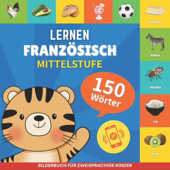 Franzï¿½sisch lernen - 150 Wï¿½rter mit Aussprache - Mittelstufe: Bilderbuch fï¿½r zweisprachige Kinder