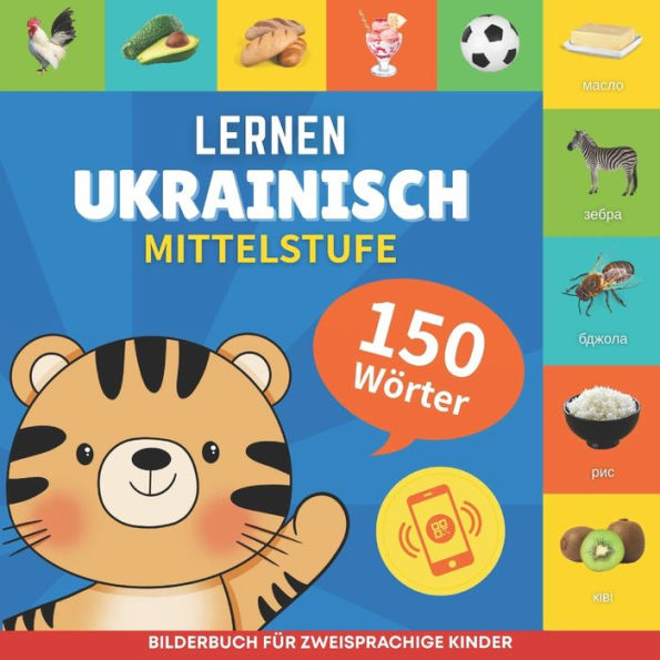 Ukrainisch lernen - 150 Wï¿½rter mit Aussprache - Mittelstufe: Bilderbuch fï¿½r zweisprachige Kinder