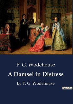 A Damsel Distress: by P. G. Wodehouse