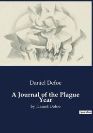 Title: A Journal of the Plague Year: by Daniel Defoe, Author: Daniel Defoe