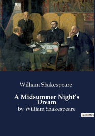 Title: A Midsummer Night's Dream: by William Shakespeare, Author: William Shakespeare