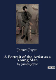 Title: A Portrait of the Artist as a Young Man: by James Joyce, Author: James Joyce