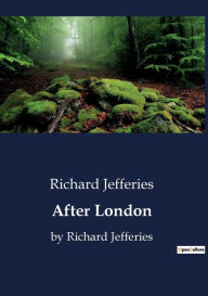 Title: After London: by Richard Jefferies, Author: Richard Jefferies