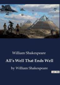 Title: All's Well That Ends Well: by William Shakespeare, Author: William Shakespeare