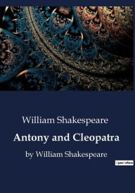 Title: Antony and Cleopatra: by William Shakespeare, Author: William Shakespeare