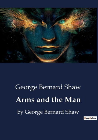 Arms and the Man: by George Bernard Shaw