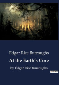 Title: At the Earth's Core: by Edgar Rice Burroughs, Author: Edgar Rice Burroughs