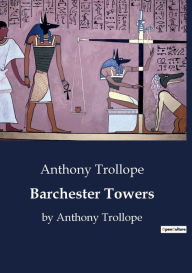 Title: Barchester Towers: by Anthony Trollope, Author: Anthony Trollope