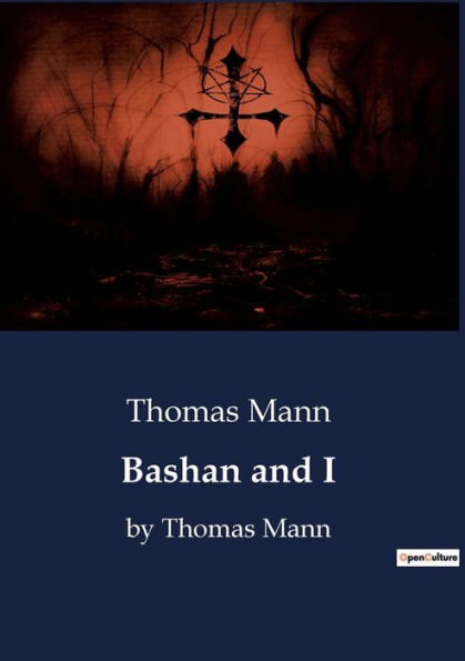 Bashan and I: by Thomas Mann