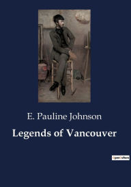 Title: Legends of Vancouver, Author: E. Pauline Johnson